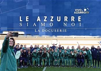 ‘Le Azzurre Siamo Noi’: è online la docuserie che racconta il mondo della Nazionale Femminile